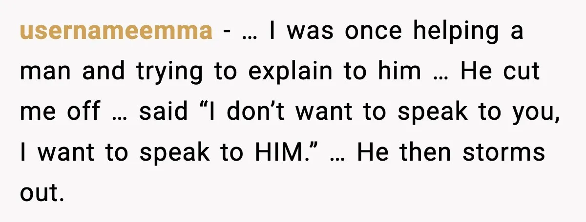 usernameemma - … I was once helping a man and trying to explain to him … He cut me off … said “I don’t want to speak to you, I...