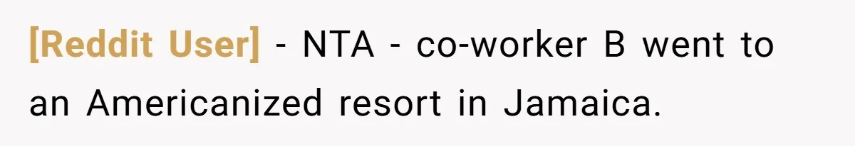 [Reddit User] − NTA - co-worker B went to an Americanized resort in Jamaica.