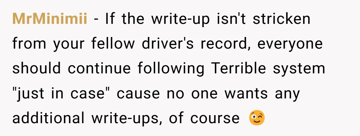 MrMinimii - If the write-up isn't stricken from your fellow driver's record, everyone should continue following Terrible system "just in case" cause no one wants any additional write-ups, of course...