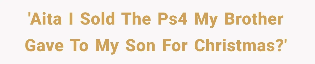 'AITA I sold the PS4 my brother gave to my son for Christmas?'