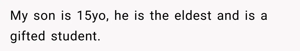My son is 15yo, he is the eldest and is a gifted student.
