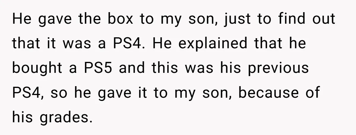He gave the box to my son, just to find out that it was a PS4. He explained that he bought a PS5 and this was his previous PS4, so...