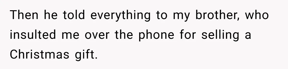 Then he told everything to my brother, who insulted me over the phone for selling a Christmas gift.