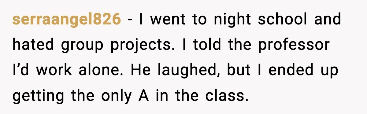 serraangel826 - I went to night school and hated group projects. I told the professor I’d work alone. He laughed, but I ended up getting the only A in the...