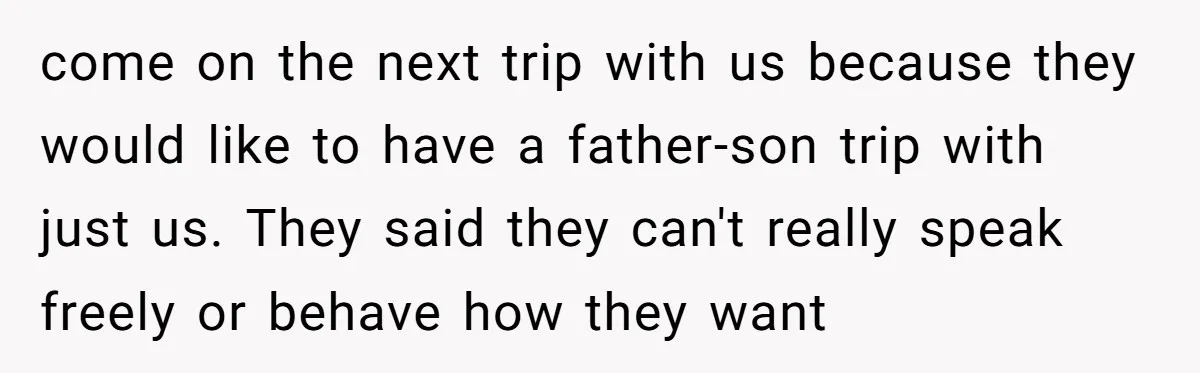 Dads Ban Niece From Fishing Trip, Get Called 'Dinosaurs' By Family come on the next trip with us because they would like to have a father-son trip with just us. They said they can't really speak freely or behave how they...