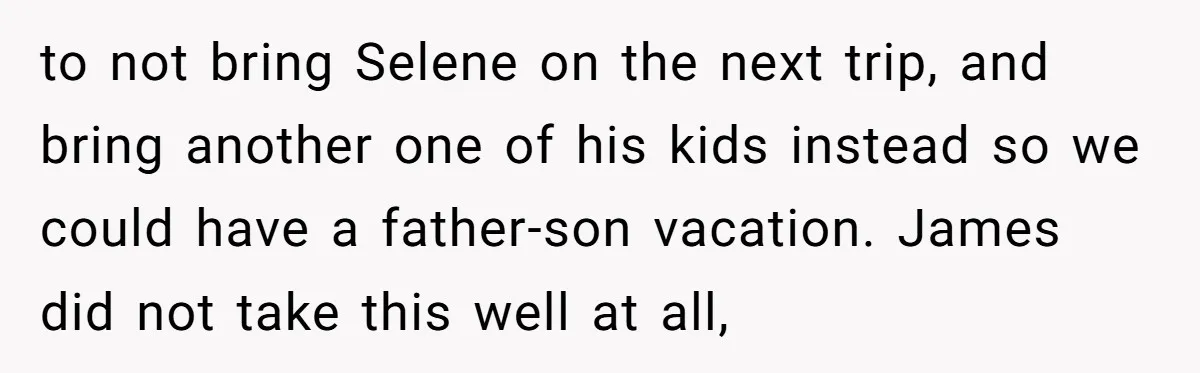 Dads Ban Niece From Fishing Trip, Get Called 'Dinosaurs' By Family to not bring Selene on the next trip, and bring another one of his kids instead so we could have a father-son vacation. James did not take this well at...