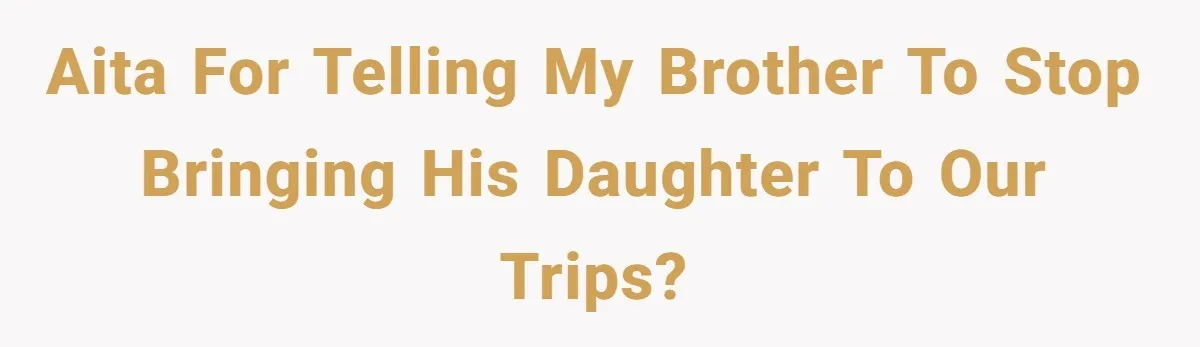 Dads Ban Niece From Fishing Trip, Get Called 'Dinosaurs' By Family AITA for telling my brother to stop bringing his daughter to our trips?