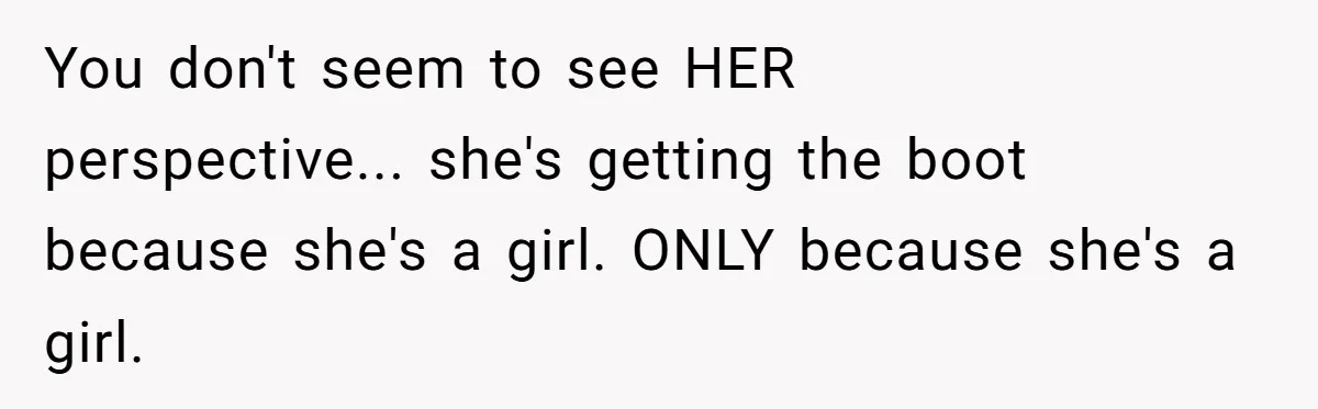 Dads Ban Niece From Fishing Trip, Get Called 'Dinosaurs' By Family You don't seem to see HER perspective... she's getting the boot because she's a girl. ONLY because she's a girl.