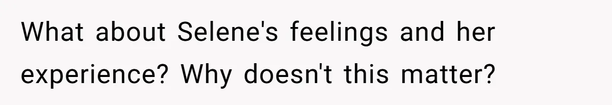 Dads Ban Niece From Fishing Trip, Get Called 'Dinosaurs' By Family What about Selene's feelings and her experience? Why doesn't this matter?