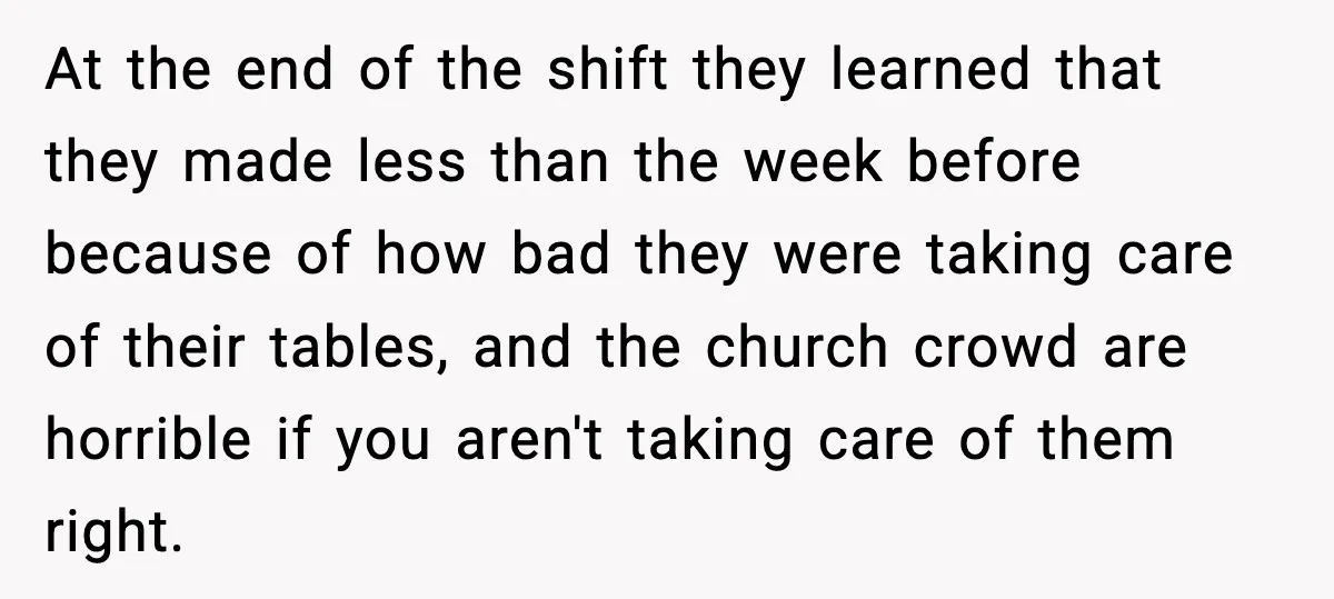 At the end of the shift they learned that they made less than the week before because of how bad they were taking care of their tables, and the church...