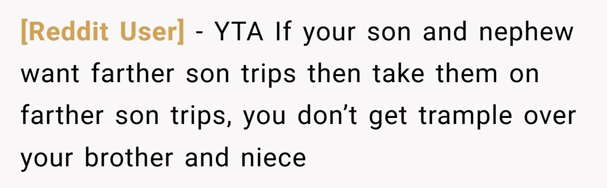 [Reddit User] − YTA If your son and nephew want farther son trips then take them on farther son trips, you don’t get trample over your brother and niece