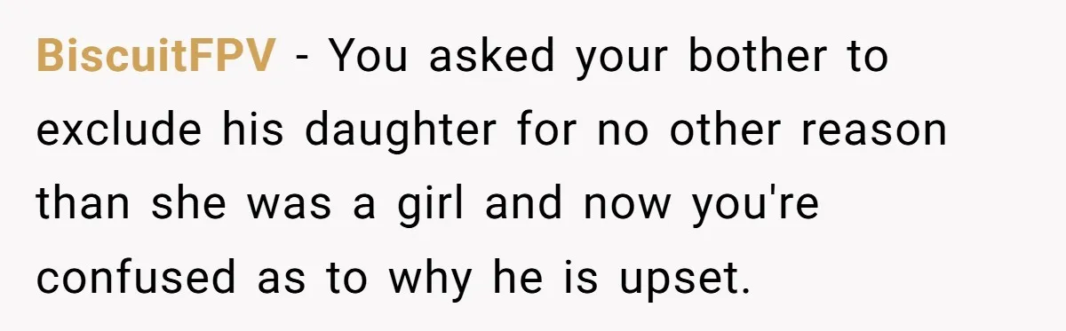 Dads Ban Niece From Fishing Trip, Get Called 'Dinosaurs' By Family BiscuitFPV - You asked your bother to exclude his daughter for no other reason than she was a girl and now you're confused as to why he is upset.