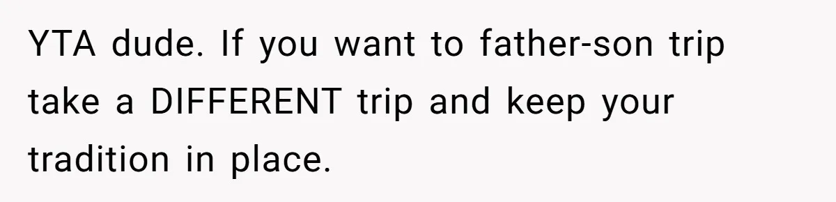 Dads Ban Niece From Fishing Trip, Get Called 'Dinosaurs' By Family YTA dude. If you want to father-son trip take a DIFFERENT trip and keep your tradition in place.
