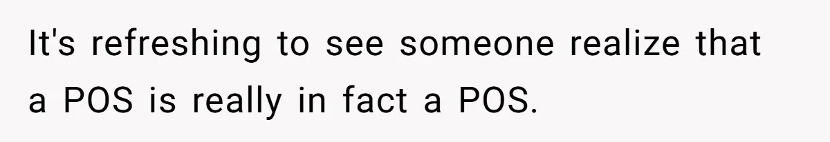 It's refreshing to see someone realize that a POS is really in fact a POS.