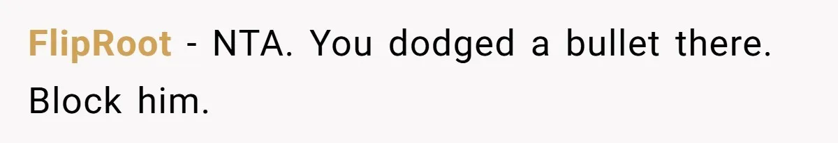 FlipRoot − NTA. You dodged a bullet there. Block him.