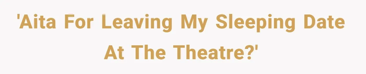 'AITA for leaving my sleeping date at the theatre?'
