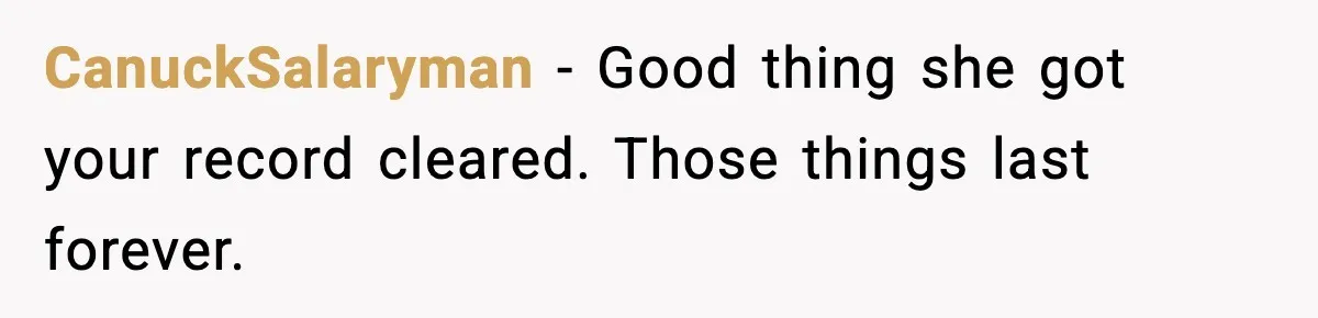 CanuckSalaryman - Good thing she got your record cleared. Those things last forever.