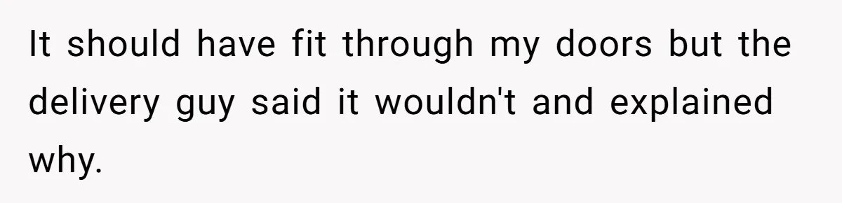 It should have fit through my doors but the delivery guy said it wouldn't and explained why.