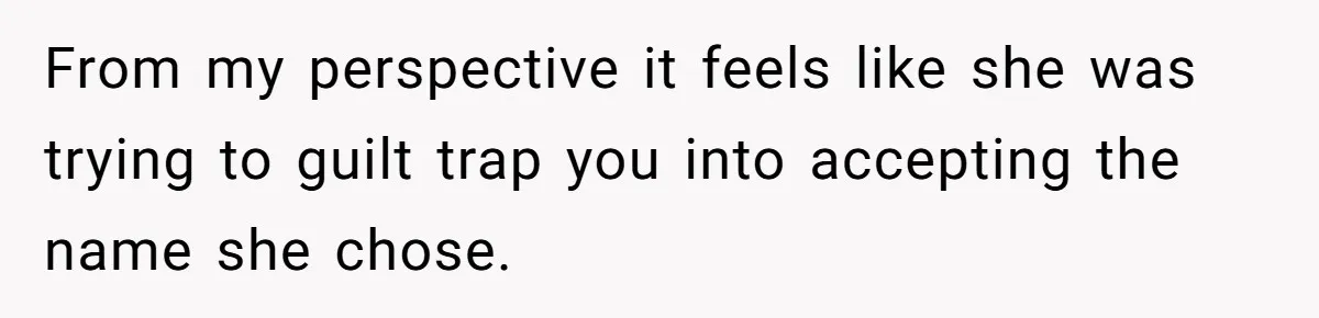 From my perspective it feels like she was trying to guilt trap you into accepting the name she chose.