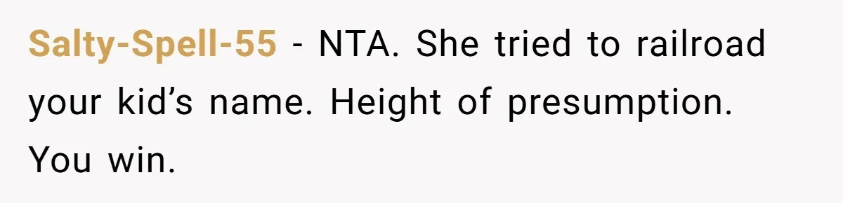 Salty-Spell-55 - NTA. She tried to railroad your kid’s name. Height of presumption. You win.