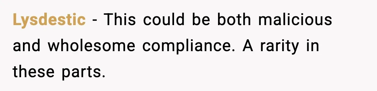 Lysdestic - This could be both malicious and wholesome compliance. A rarity in these parts.