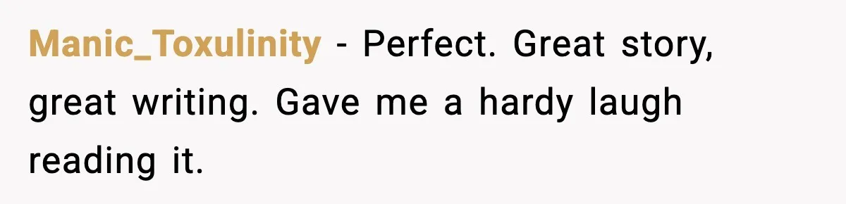 Manic_Toxulinity - Perfect. Great story, great writing. Gave me a hardy laugh reading it.