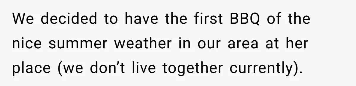 We decided to have the first BBQ of the nice summer weather in our area at her place (we don’t live together currently).