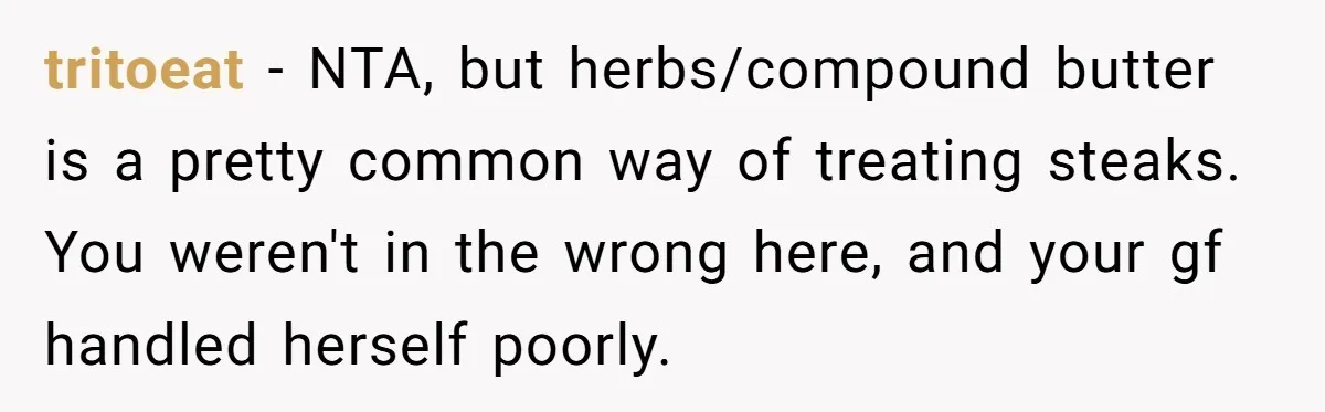 tritoeat − NTA, but herbs/compound butter is a pretty common way of treating steaks. You weren't in the wrong here, and your gf handled herself poorly.