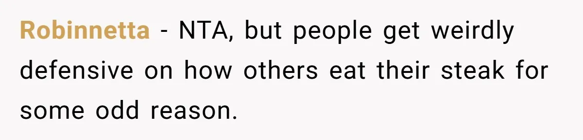 Robinnetta − NTA, but people get weirdly defensive on how others eat their steak for some odd reason.