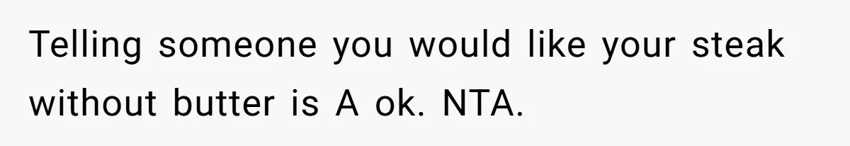 Telling someone you would like your steak without butter is A ok. NTA.