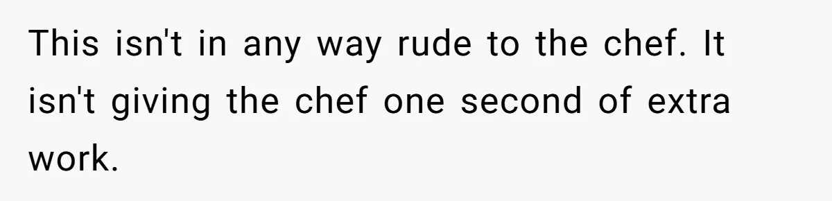 This isn't in any way rude to the chef. It isn't giving the chef one second of extra work.