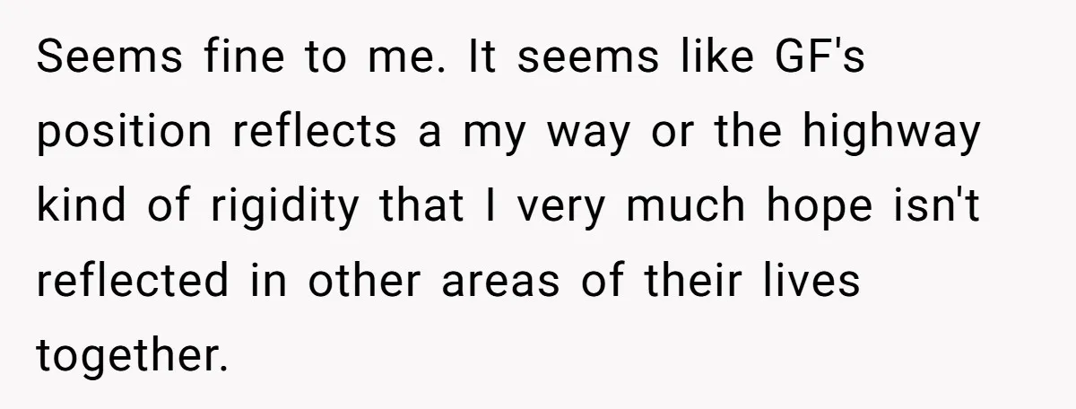 Seems fine to me. It seems like GF's position reflects a my way or the highway kind of rigidity that I very much hope isn't reflected in other areas of...