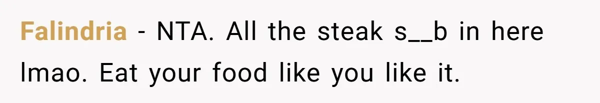 Falindria − NTA. All the steak s__b in here lmao. Eat your food like you like it.