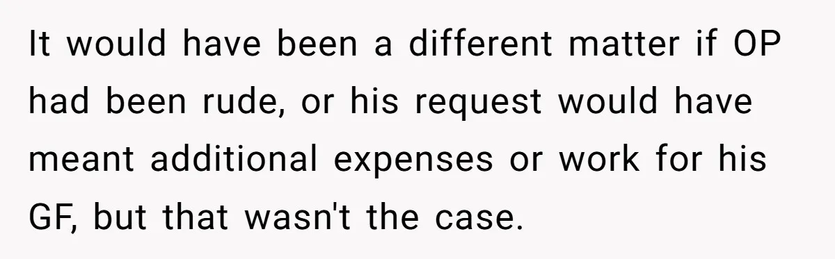 It would have been a different matter if OP had been rude, or his request would have meant additional expenses or work for his GF, but that wasn't the case.