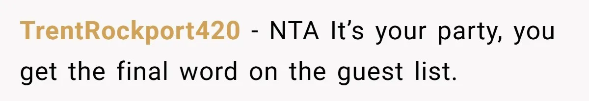 TrentRockport420 − NTA It’s your party, you get the final word on the guest list.