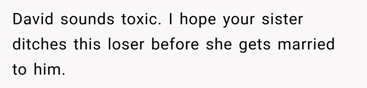 David sounds toxic. I hope your sister ditches this loser before she gets married to him.