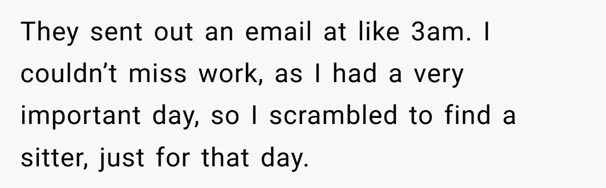 They sent out an email at like 3am. I couldn’t miss work, as I had a very important day, so I scrambled to find a sitter, just for that day.