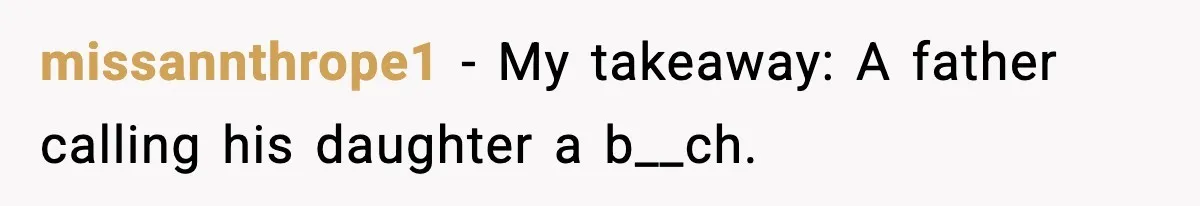missannthrope1 - My takeaway: A father calling his daughter a b__ch.