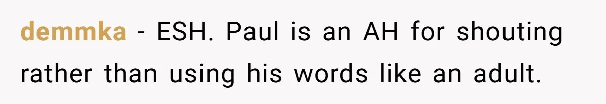 A Man's '30 Seconds of Bad Judgment' Gets His Family Uninvited from Christmas demmka - ESH. Paul is an AH for shouting rather than using his words like an adult.