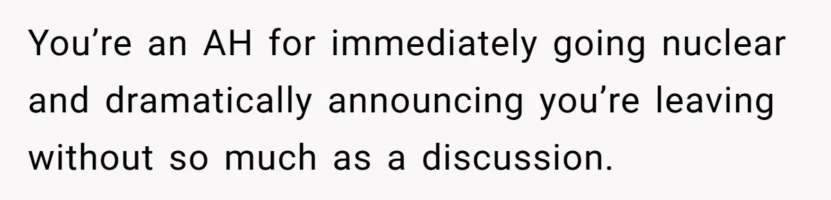 A Man's '30 Seconds of Bad Judgment' Gets His Family Uninvited from Christmas You’re an AH for immediately going nuclear and dramatically announcing you’re leaving without so much as a discussion.