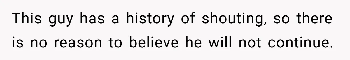 A Man's '30 Seconds of Bad Judgment' Gets His Family Uninvited from Christmas This guy has a history of shouting, so there is no reason to believe he will not continue.