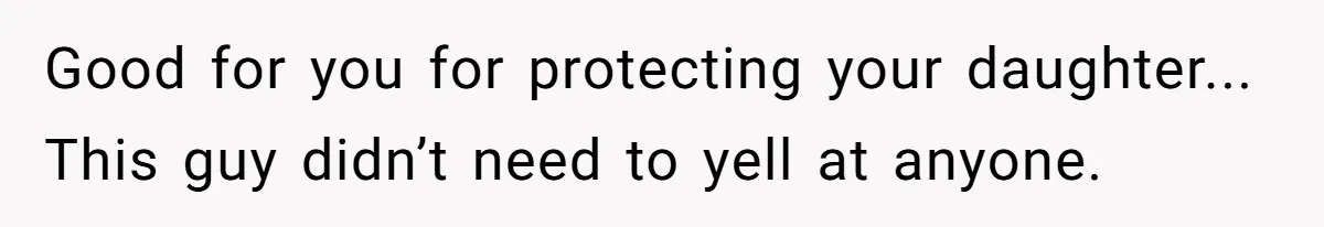 A Man's '30 Seconds of Bad Judgment' Gets His Family Uninvited from Christmas Good for you for protecting your daughter... This guy didn’t need to yell at anyone.