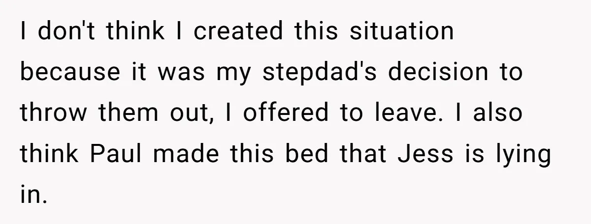 A Man's '30 Seconds of Bad Judgment' Gets His Family Uninvited from Christmas I don't think I created this situation because it was my stepdad's decision to throw them out, I offered to leave. I also think Paul made this bed that Jess...