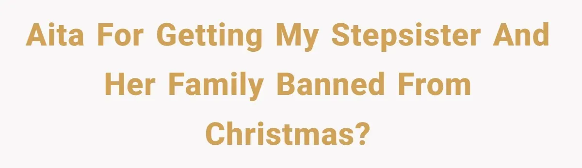 A Man's '30 Seconds of Bad Judgment' Gets His Family Uninvited from Christmas AITA for getting my stepsister and her family banned from Christmas?