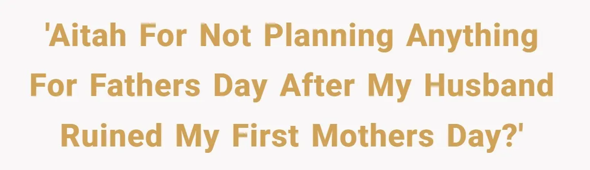 'AITAH For not planning anything for fathers day after my husband ruined my first mothers day?'