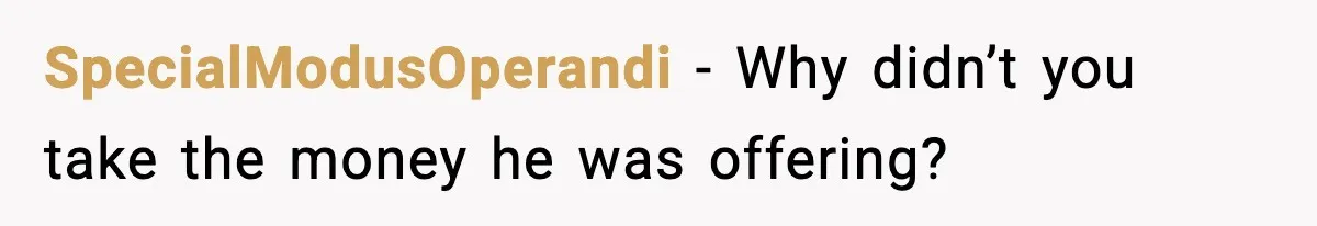 SpecialModusOperandi - Why didn’t you take the money he was offering?