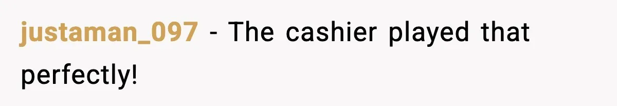 justaman_097 - The cashier played that perfectly!