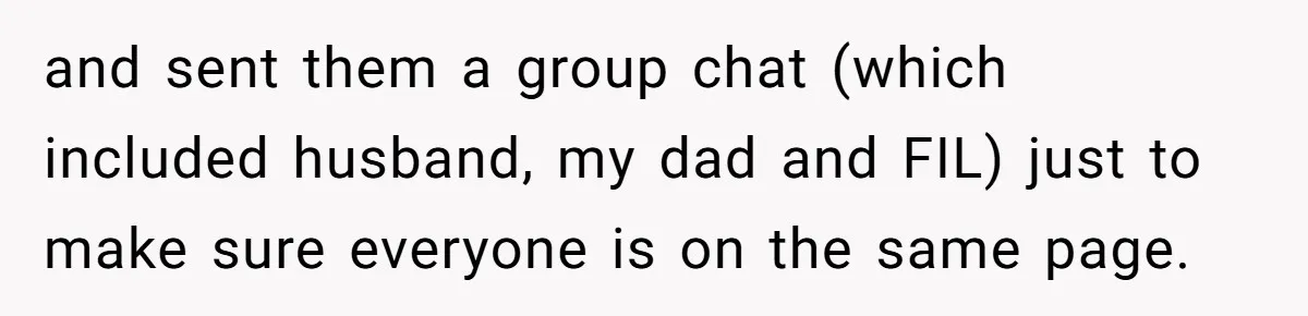 and sent them a group chat (which included husband, my dad and FIL) just to make sure everyone is on the same page.