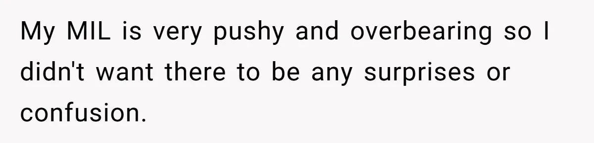 My MIL is very pushy and overbearing so I didn't want there to be any surprises or confusion.