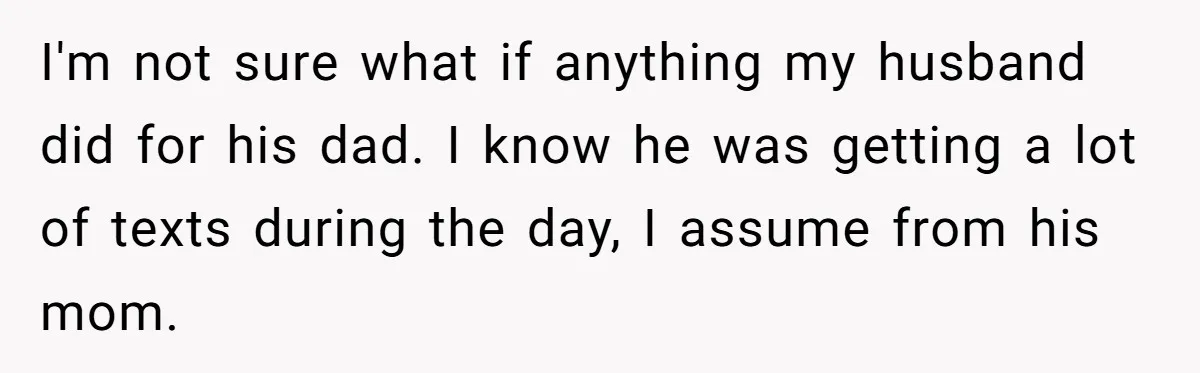 I'm not sure what if anything my husband did for his dad. I know he was getting a lot of texts during the day, I assume from his mom.